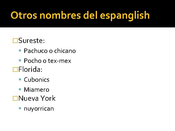 Otros nombres del espanglish �Sureste: Pachuco o chicano Pocho o tex-mex �Florida: Cubonics Miamero