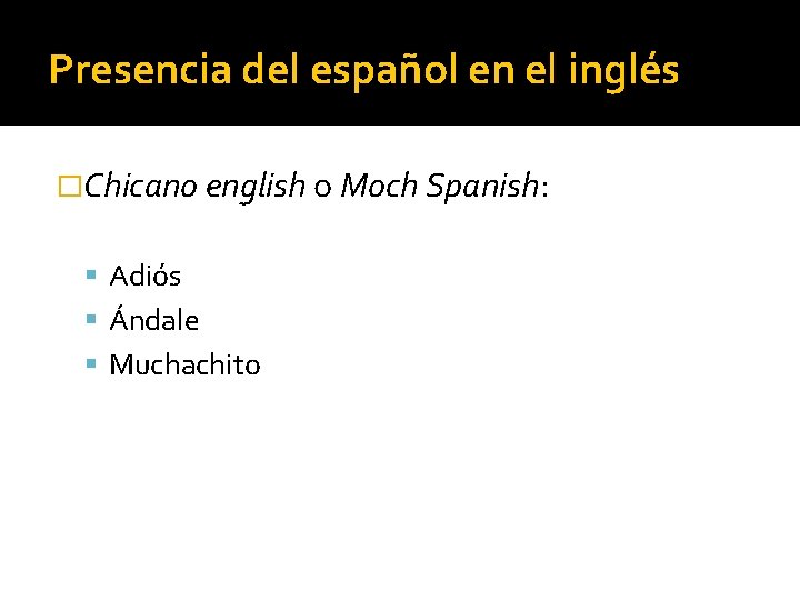 Presencia del español en el inglés �Chicano english o Moch Spanish: Adiós Ándale Muchachito