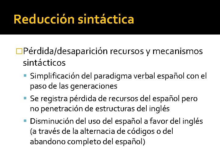 Reducción sintáctica �Pérdida/desaparición recursos y mecanismos sintácticos Simplificación del paradigma verbal español con el
