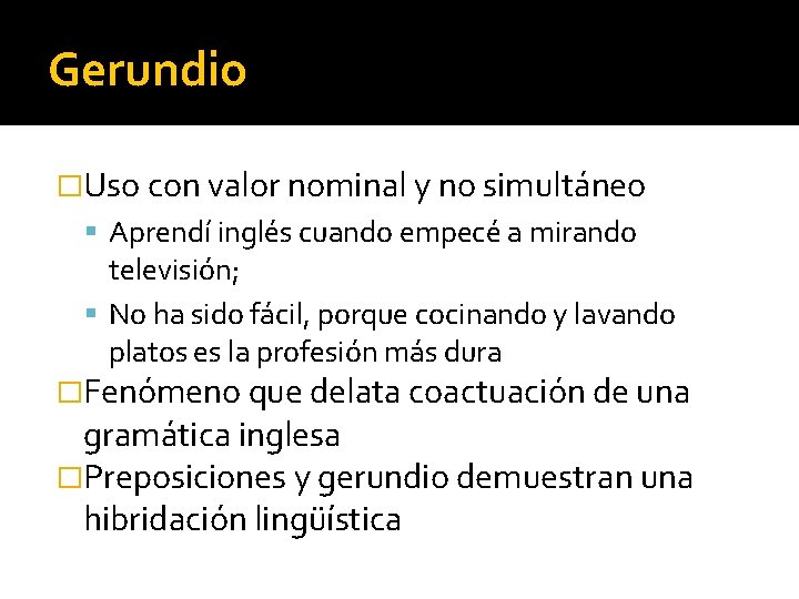 Gerundio �Uso con valor nominal y no simultáneo Aprendí inglés cuando empecé a mirando