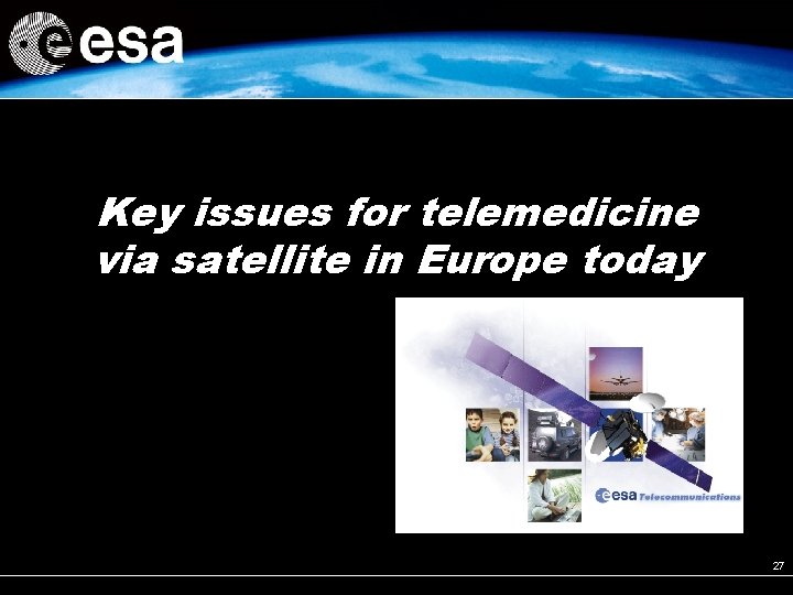 Key issues for telemedicine via satellite in Europe today 27 Key issues for telemedicine via satellite in Europe today 27