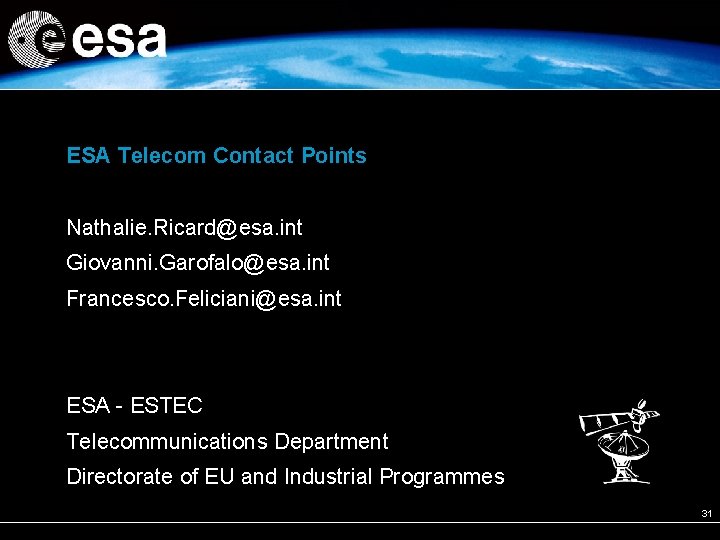 ESA Telecom Contact Points Nathalie. Ricard@esa. int Giovanni. Garofalo@esa. int Francesco. Feliciani@esa. int ESA ESA Telecom Contact Points Nathalie. Ricard@esa. int Giovanni. Garofalo@esa. int Francesco. Feliciani@esa. int ESA