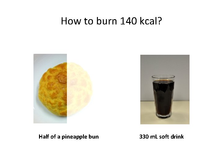 How to burn 140 kcal? Half of a pineapple bun 330 m. L soft