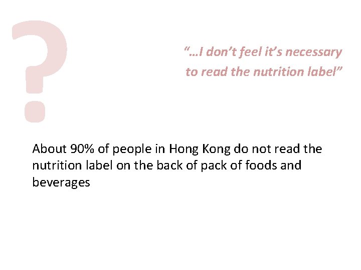 ? “…I don’t feel it’s necessary to read the nutrition label” About 90% of
