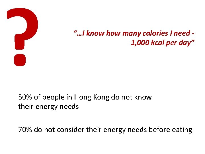 ? “…I know how many calories I need 1, 000 kcal per day” 50%
