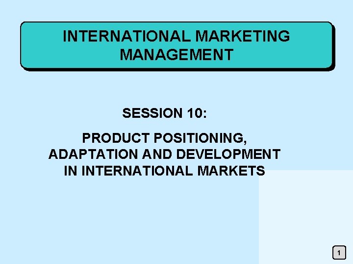 INTERNATIONAL MARKETING MANAGEMENT SESSION 10: PRODUCT POSITIONING, ADAPTATION AND DEVELOPMENT IN INTERNATIONAL MARKETS 1