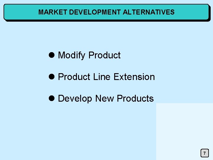 MARKET DEVELOPMENT ALTERNATIVES l Modify Product l Product Line Extension l Develop New Products