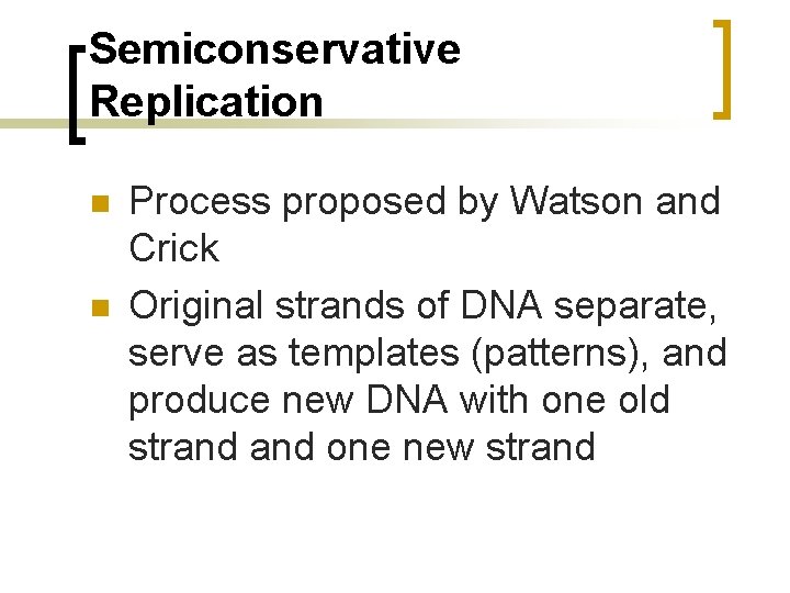 Semiconservative Replication n n Process proposed by Watson and Crick Original strands of DNA