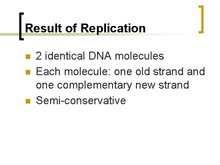 Result of Replication n 2 identical DNA molecules Each molecule: one old strand one