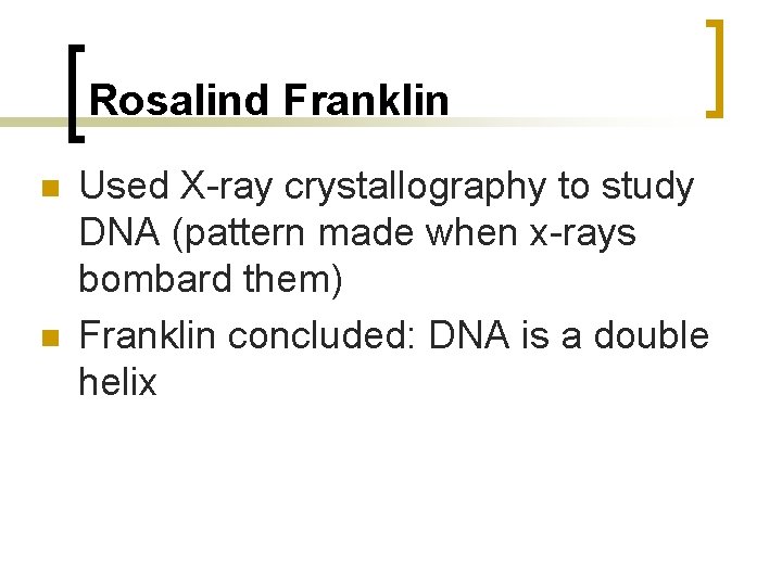 Rosalind Franklin n n Used X-ray crystallography to study DNA (pattern made when x-rays