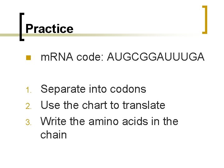 Practice n m. RNA code: AUGCGGAUUUGA 1. Separate into codons Use the chart to