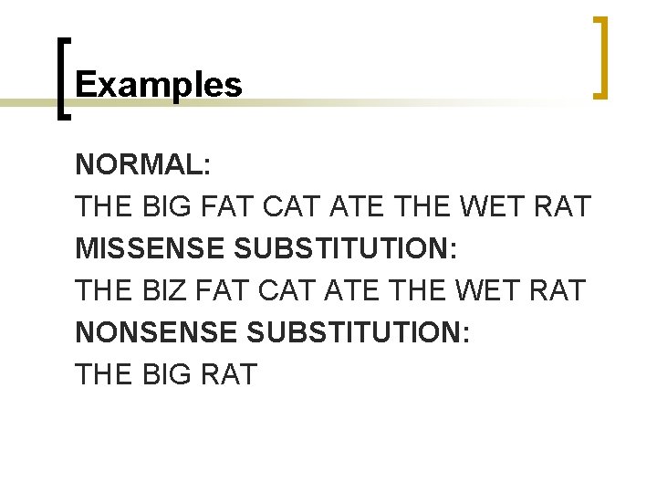 Examples NORMAL: THE BIG FAT CAT ATE THE WET RAT MISSENSE SUBSTITUTION: THE BIZ