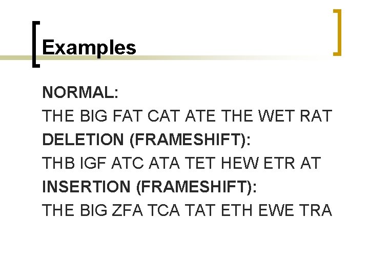 Examples NORMAL: THE BIG FAT CAT ATE THE WET RAT DELETION (FRAMESHIFT): THB IGF