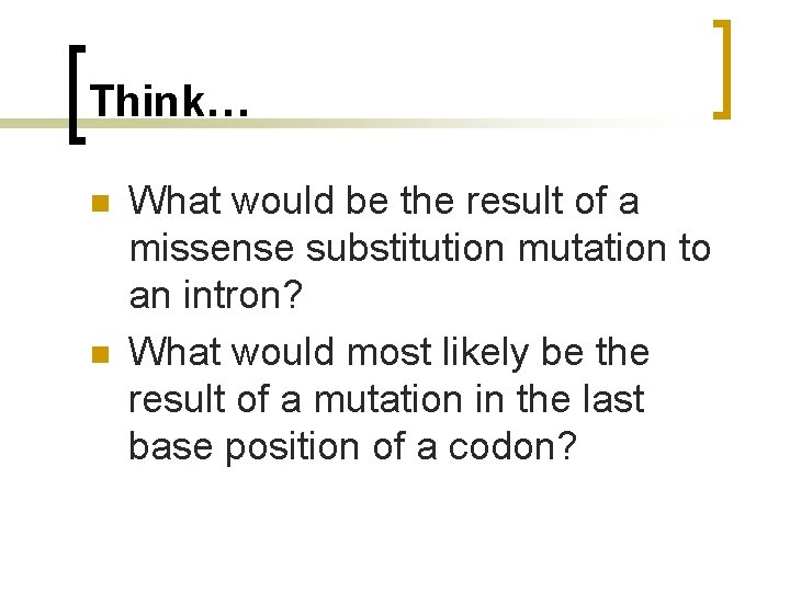 Think… n n What would be the result of a missense substitution mutation to