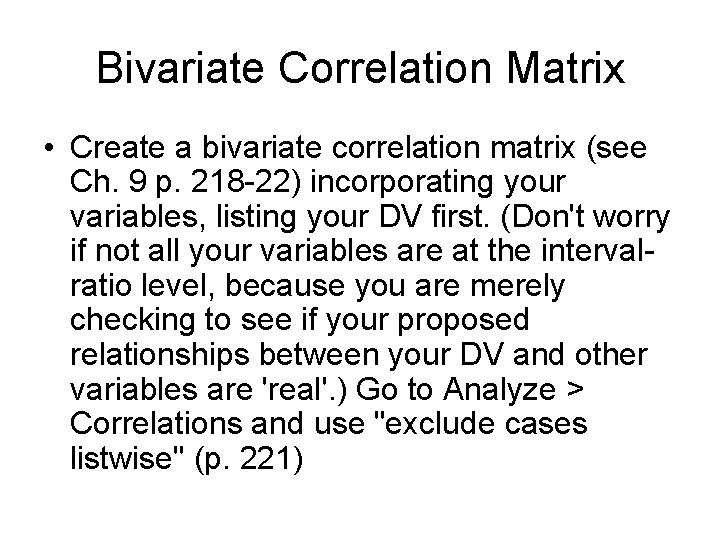Bivariate Correlation Matrix • Create a bivariate correlation matrix (see Ch. 9 p. 218