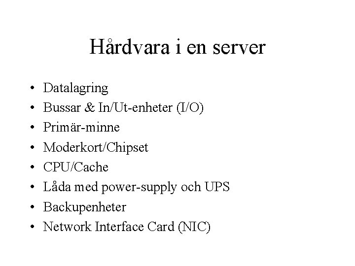 Hårdvara i en server • • Datalagring Bussar & In/Ut-enheter (I/O) Primär-minne Moderkort/Chipset CPU/Cache