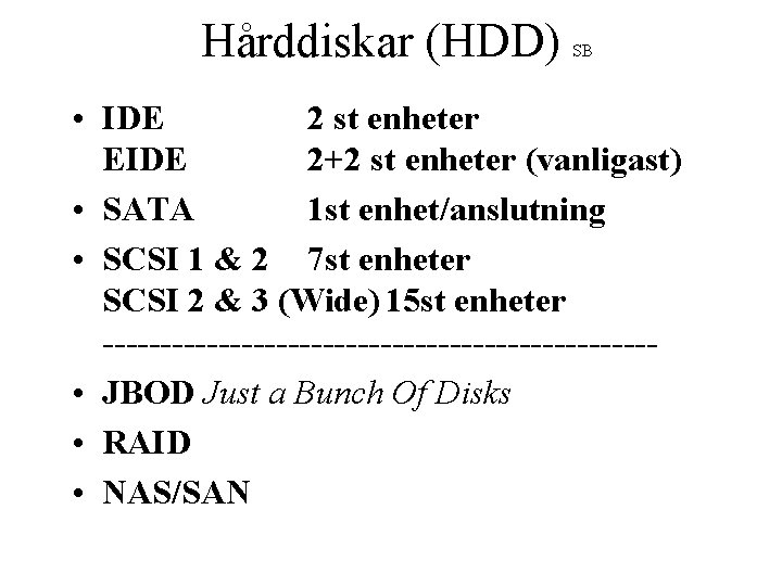 Hårddiskar (HDD) SB • IDE 2 st enheter EIDE 2+2 st enheter (vanligast) •