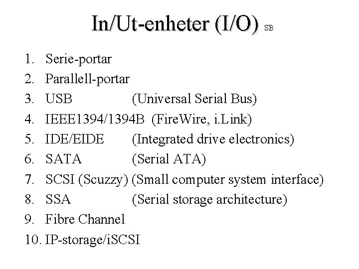 In/Ut-enheter (I/O) SB 1. Serie-portar 2. Parallell-portar 3. USB (Universal Serial Bus) 4. IEEE