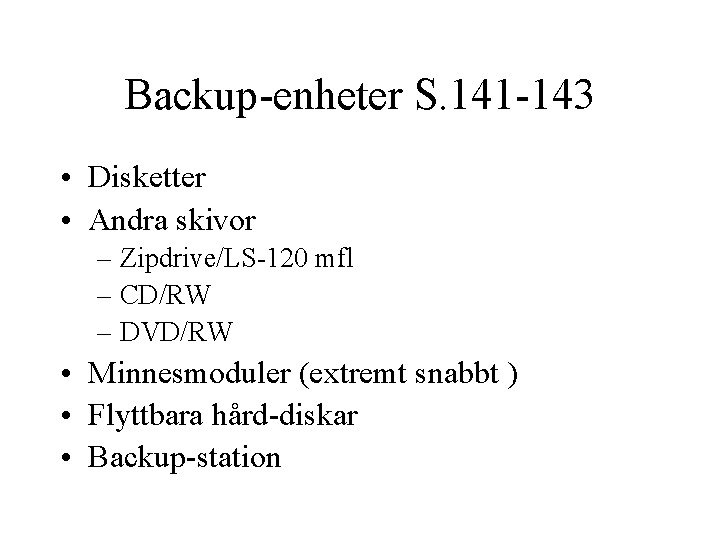 Backup-enheter S. 141 -143 • Disketter • Andra skivor – Zipdrive/LS-120 mfl – CD/RW