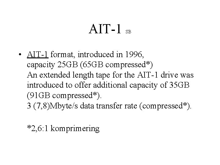 AIT-1 SB • AIT-1 format, introduced in 1996, capacity 25 GB (65 GB compressed*)