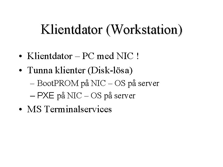 Klientdator (Workstation) • Klientdator – PC med NIC ! • Tunna klienter (Disk-lösa) –