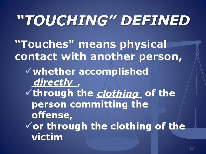 “TOUCHING” DEFINED “Touches" means physical contact with another person, üwhether accomplished directly _______, üthrough