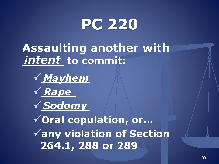 PC 220 Assaulting another with ______ intent to commit: ü_______ Mayhem Rape ü_____ Sodomy