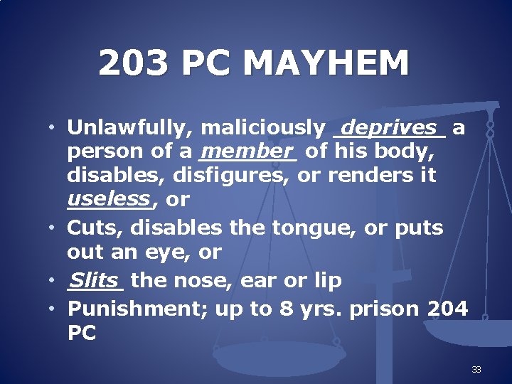 203 PC MAYHEM deprives a • Unlawfully, maliciously ____ person of a _______ member