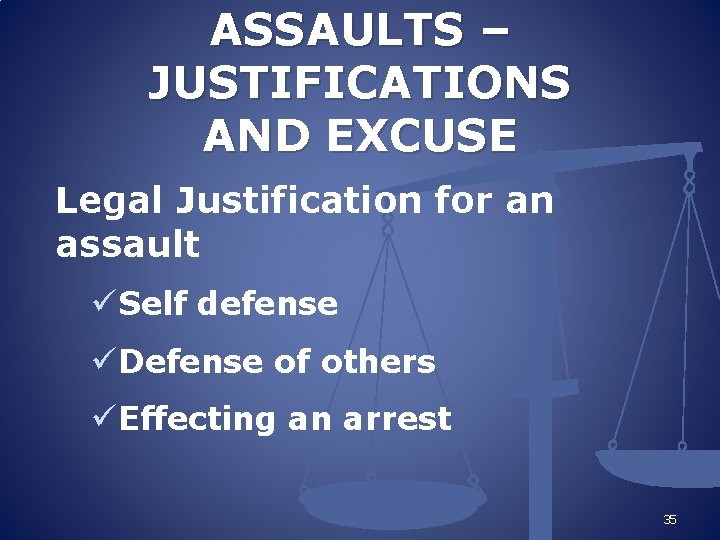 ASSAULTS – JUSTIFICATIONS AND EXCUSE Legal Justification for an assault üSelf defense üDefense of