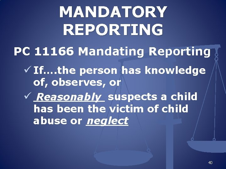 MANDATORY REPORTING PC 11166 Mandating Reporting ü If…. the person has knowledge of, observes,