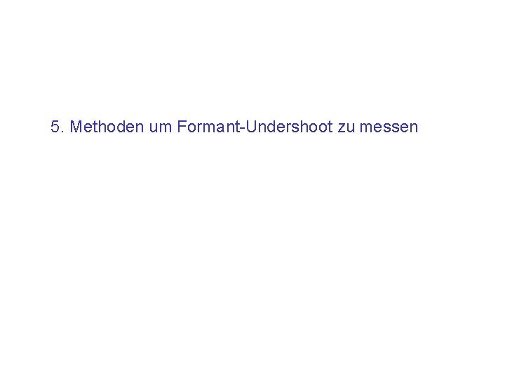 5. Methoden um Formant-Undershoot zu messen 