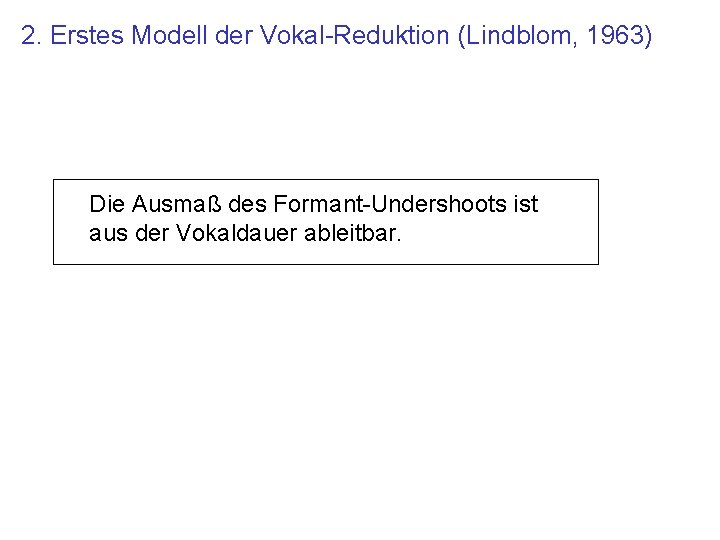 2. Erstes Modell der Vokal-Reduktion (Lindblom, 1963) Die Ausmaß des Formant-Undershoots ist aus der