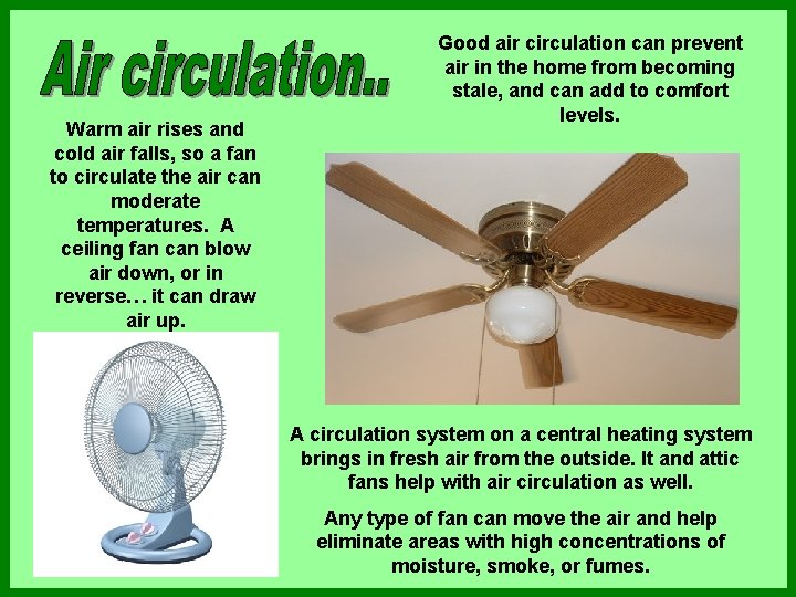 Warm air rises and cold air falls, so a fan to circulate the air Warm air rises and cold air falls, so a fan to circulate the air