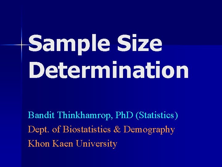 Sample Size Determination Bandit Thinkhamrop, Ph. D (Statistics) Dept. of Biostatistics & Demography Khon