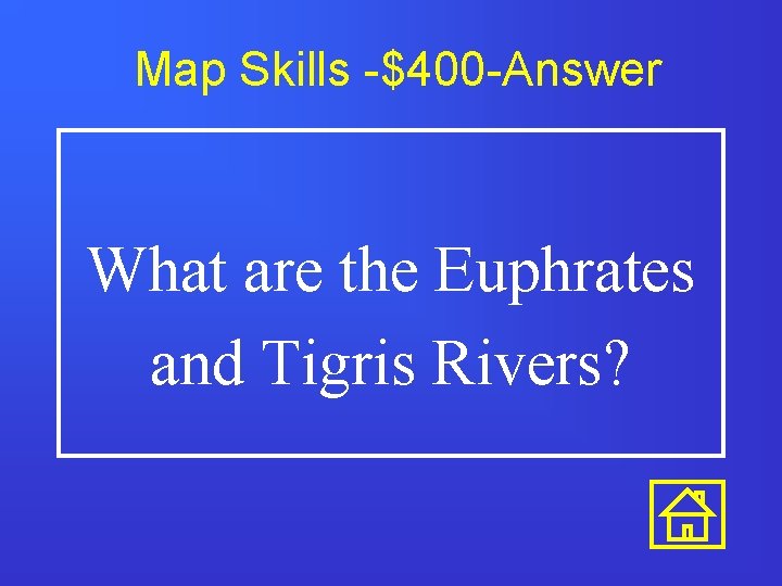 Map Skills -$400 -Answer What are the Euphrates and Tigris Rivers? 