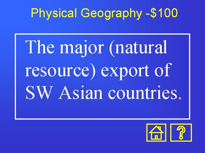 Physical Geography -$100 The major (natural resource) export of SW Asian countries. 