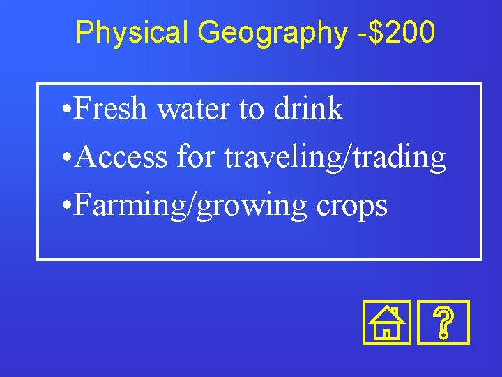 Physical Geography -$200 • Fresh water to drink • Access for traveling/trading • Farming/growing