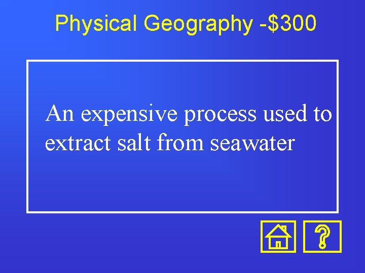 Physical Geography -$300 An expensive process used to extract salt from seawater 