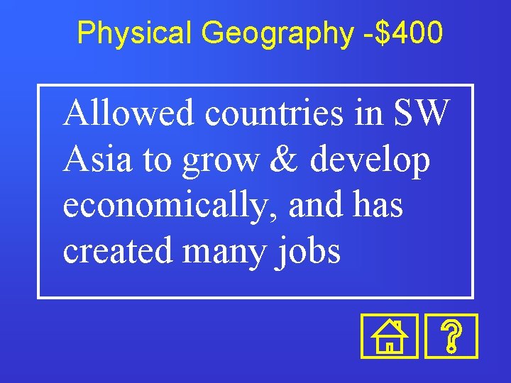 Physical Geography -$400 Allowed countries in SW Asia to grow & develop economically, and