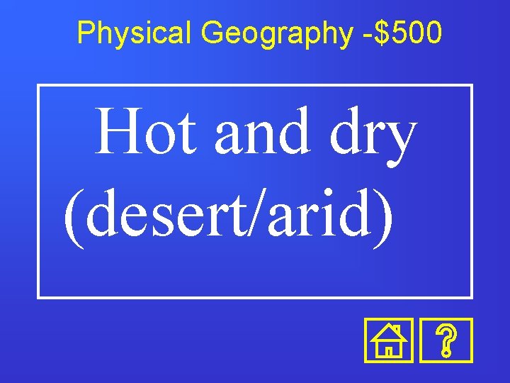 Physical Geography -$500 Hot and dry (desert/arid) 