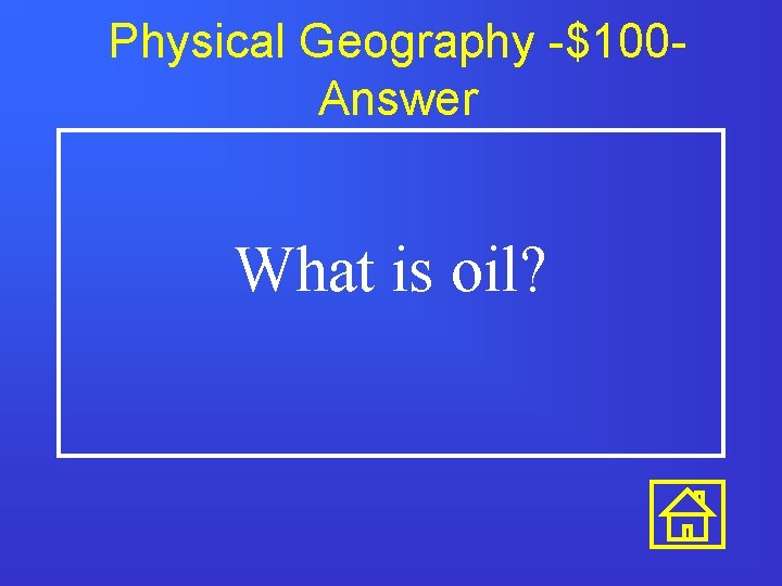 Physical Geography -$100 Answer What is oil? 