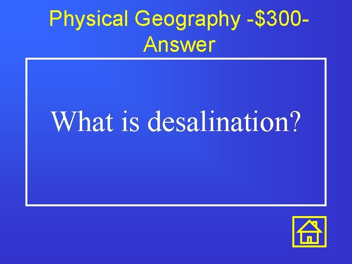 Physical Geography -$300 Answer What is desalination? 