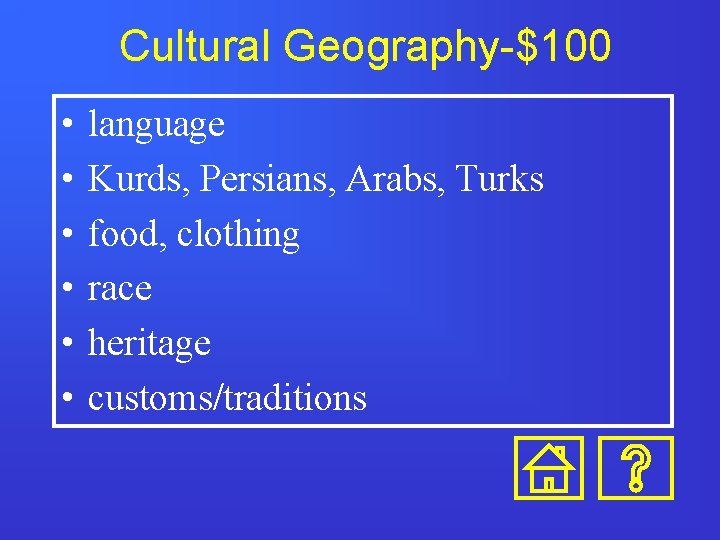 Cultural Geography-$100 • • • language Kurds, Persians, Arabs, Turks food, clothing race heritage