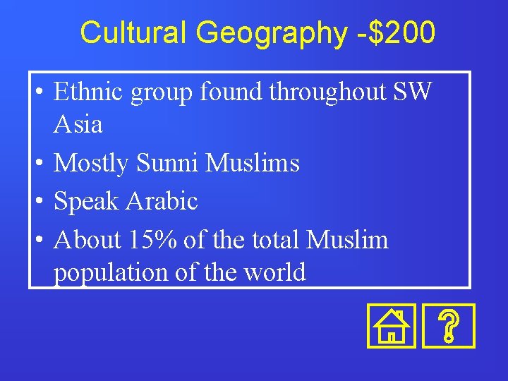 Cultural Geography -$200 • Ethnic group found throughout SW Asia • Mostly Sunni Muslims