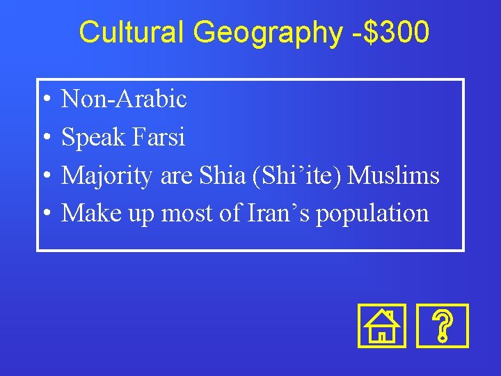 Cultural Geography -$300 • • Non-Arabic Speak Farsi Majority are Shia (Shi’ite) Muslims Make