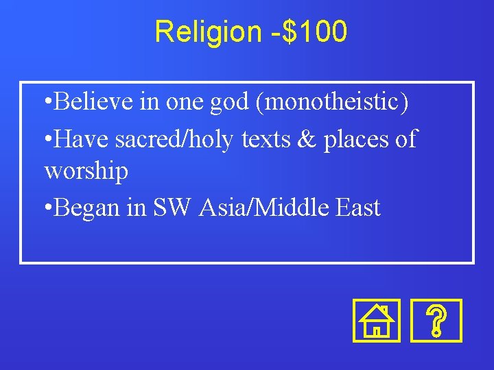 Religion -$100 • Believe in one god (monotheistic) • Have sacred/holy texts & places