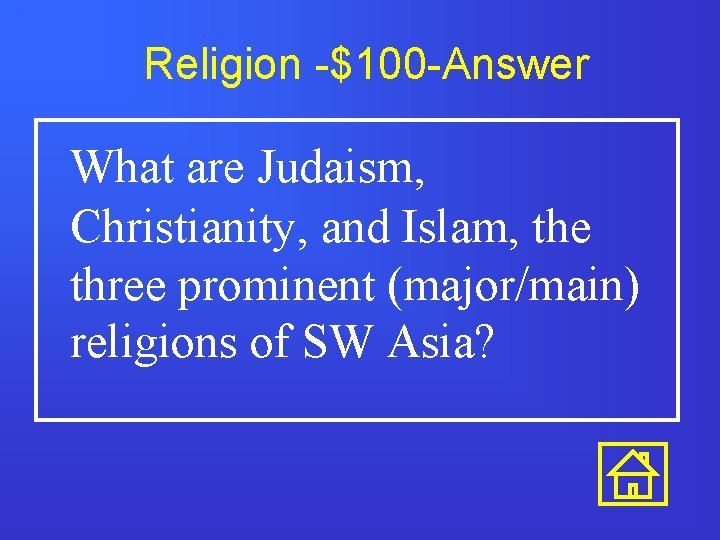 Religion -$100 -Answer What are Judaism, Christianity, and Islam, the three prominent (major/main) religions