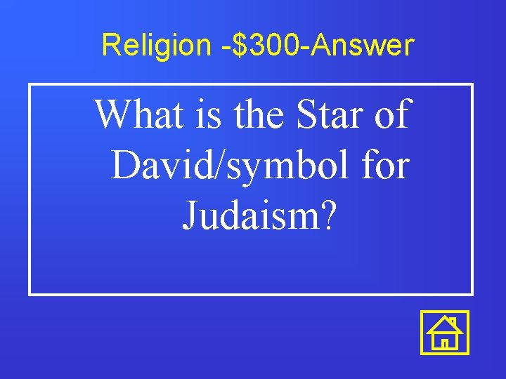 Religion -$300 -Answer What is the Star of David/symbol for Judaism? 