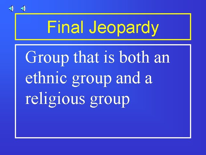Final Jeopardy Group that is both an ethnic group and a religious group 