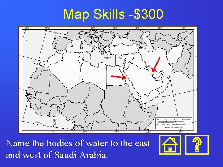 Map Skills -$300 Name the bodies of water to the east and west of